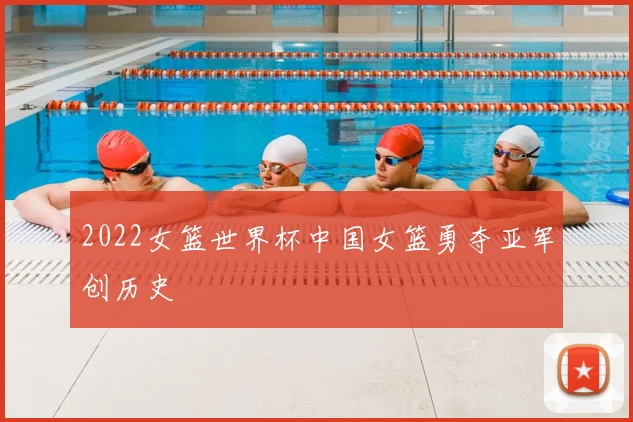 2022女篮世界杯中国女篮勇夺亚军创历史